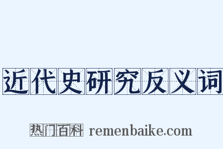 近代史研究反义词是什么意思的图片